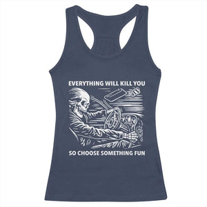 Funny Skeleton Driver Dark Humor Racerback Tank Top Everything Will Kill You So Choose Something Fun TS02 Navy Print Your Wear