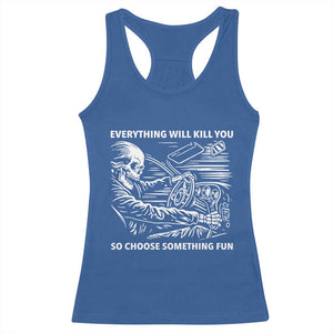 Funny Skeleton Driver Dark Humor Racerback Tank Top Everything Will Kill You So Choose Something Fun TS02 Royal Blue Print Your Wear