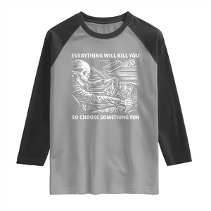 Funny Skeleton Driver Dark Humor Raglan Shirt Everything Will Kill You So Choose Something Fun TS02 Sport Gray Black Print Your Wear