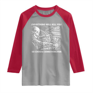 Funny Skeleton Driver Dark Humor Raglan Shirt Everything Will Kill You So Choose Something Fun TS02 Sport Gray Red Print Your Wear