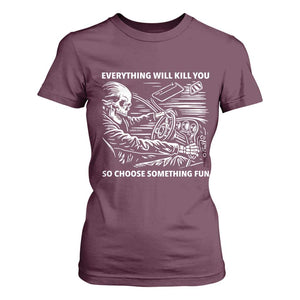 Funny Skeleton Driver Dark Humor T Shirt For Women Everything Will Kill You So Choose Something Fun TS02 Maroon Print Your Wear