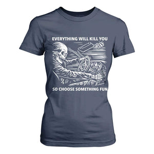 Funny Skeleton Driver Dark Humor T Shirt For Women Everything Will Kill You So Choose Something Fun TS02 Navy Print Your Wear