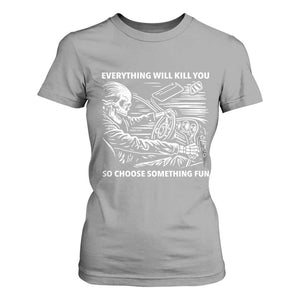 Funny Skeleton Driver Dark Humor T Shirt For Women Everything Will Kill You So Choose Something Fun TS02 Sport Gray Print Your Wear