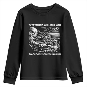 Funny Skeleton Driver Dark Humor Youth Sweatshirt Everything Will Kill You So Choose Something Fun TS02 Black Print Your Wear