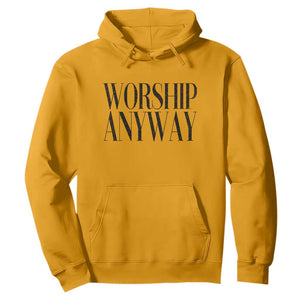 Worship Anyway Inspirational Christian Faith Statement Hoodie TS02 Gold Print Your Wear