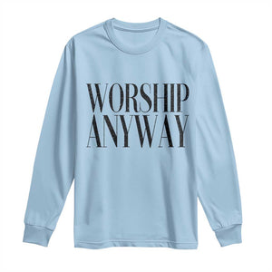 Worship Anyway Inspirational Christian Faith Statement Long Sleeve Shirt TS02 Light Blue Print Your Wear