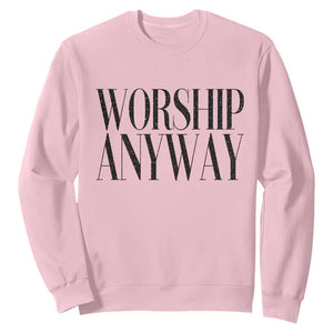 Worship Anyway Inspirational Christian Faith Statement Sweatshirt TS02 Light Pink Print Your Wear