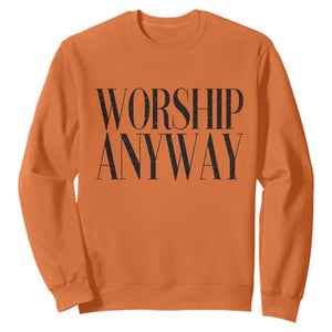 Worship Anyway Inspirational Christian Faith Statement Sweatshirt TS02 Orange Print Your Wear