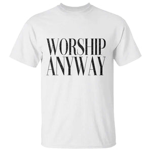 Worship Anyway Inspirational Christian Faith Statement T Shirt TS02 White Print Your Wear