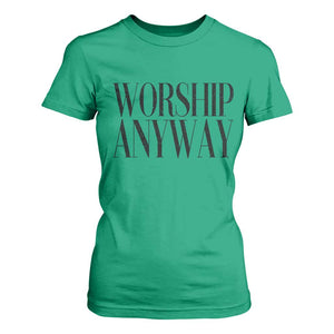 Worship Anyway Inspirational Christian Faith Statement T Shirt For Women TS02 Irish Green Print Your Wear