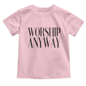 Worship Anyway Inspirational Christian Faith Statement Toddler T Shirt TS02 Light Pink Print Your Wear