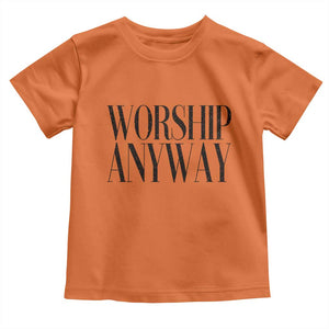 Worship Anyway Inspirational Christian Faith Statement Toddler T Shirt TS02 Orange Print Your Wear