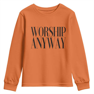 Worship Anyway Inspirational Christian Faith Statement Youth Sweatshirt TS02 Orange Print Your Wear