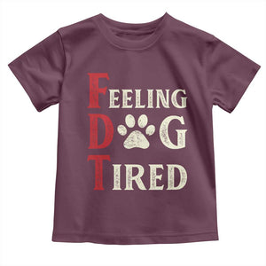 Feeling Dog Tired Toddler T Shirt FDT Dogs Paw Sarcasm TS02 Maroon Print Your Wear