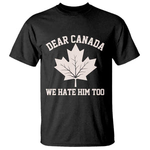 Dear Canada We Hate Him Too T Shirt Political 2025 Protest TS02 Black Print Your Wear
