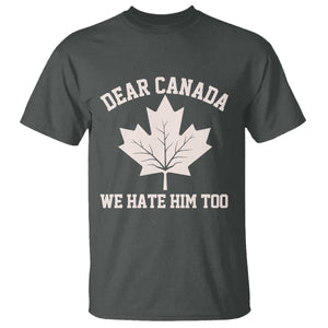 Dear Canada We Hate Him Too T Shirt Political 2025 Protest TS02 Dark Heather Print Your Wear