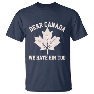 Dear Canada We Hate Him Too T Shirt Political 2025 Protest TS02 Navy Print Your Wear