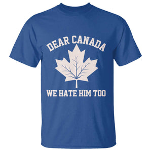 Dear Canada We Hate Him Too T Shirt Political 2025 Protest TS02 Royal Blue Print Your Wear