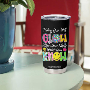 Motivational Test Day Glow Tumbler Cup Today You Will Glow When You Show What You Know TS02 Print Your Wear