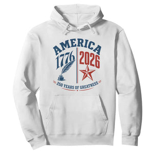 America 250 Years of Greatness Patriotic Hoodie Vintage 1776 to 2026 Quill and Star Semiquincentennial TS02 White Print Your Wear