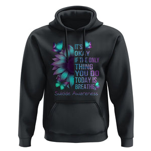 Suicide Prevention Awareness Hoodie Sunflower It's Ok If The Only Thing You Do Today Is Breathe TS02 Black Print Your Wear