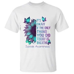 Suicide Prevention Awareness T Shirt Sunflower It's Ok If The Only Thing You Do Today Is Breathe TS02 White Printyourwear