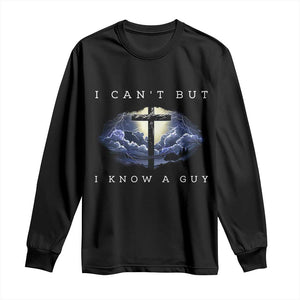 Christian Faith Long Sleeve Shirt I Can't But I Know A Guy Christ Cross TS02 Black Print Your Wear