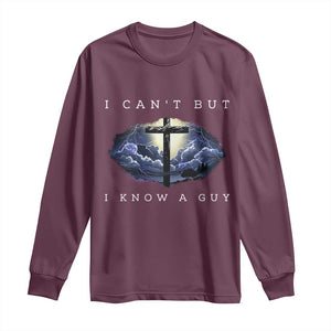 Christian Faith Long Sleeve Shirt I Can't But I Know A Guy Christ Cross TS02 Maroon Print Your Wear