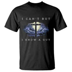 Christian Faith T Shirt I Can't But I Know A Guy Christ Cross TS02 Black Print Your Wear
