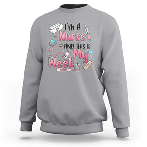 Nurse Appreciation Sweatshirt I'm A Nurse And This Is My Week Nursing Scrub Life TS02 Sport Gray Print Your Wear