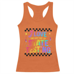 Funny I Love The Last Day Of State Testing Racerback Tank Top Retro Rainbow Test Day Celebration Teacher Student TS02 Orange Print Your Wear