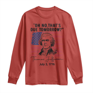 Thomas Jefferson July 3 1776 Historical Meme Long Sleeve Shirt Oh No That is Due Tomorrow TS02 Red Print Your Wear