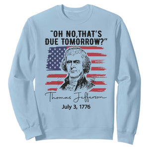 Thomas Jefferson July 3 1776 Historical Meme Sweatshirt Oh No That is Due Tomorrow TS02 Light Blue Print Your Wear