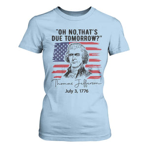 Thomas Jefferson July 3 1776 Historical Meme T Shirt For Women Oh No That is Due Tomorrow TS02 Light Blue Print Your Wear