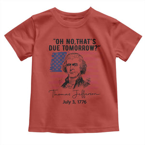 Thomas Jefferson July 3 1776 Historical Meme Toddler T Shirt Oh No That is Due Tomorrow TS02 Red Print Your Wear