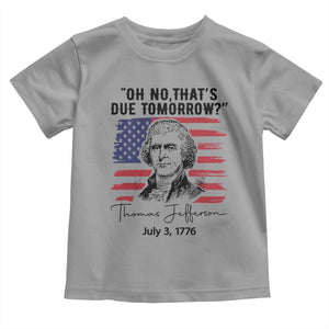 Thomas Jefferson July 3 1776 Historical Meme Toddler T Shirt Oh No That is Due Tomorrow TS02 Sport Gray Print Your Wear