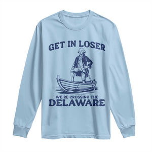 Get In Loser We are Crossing The Delaware Long Sleeve Shirt Funny George Washington Nautical Humor Graphic TS02 Light Blue Print Your Wear
