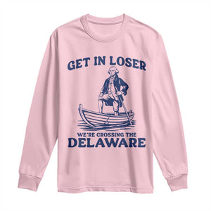 Get In Loser We are Crossing The Delaware Long Sleeve Shirt Funny George Washington Nautical Humor Graphic TS02 Light Pink Print Your Wear