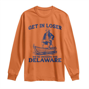 Get In Loser We are Crossing The Delaware Long Sleeve Shirt Funny George Washington Nautical Humor Graphic TS02 Orange Print Your Wear