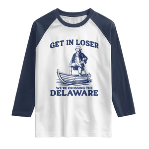 Get In Loser We are Crossing The Delaware Raglan Shirt Funny George Washington Nautical Humor Graphic TS02 White Navy Print Your Wear