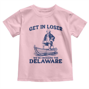 Get In Loser We are Crossing The Delaware Toddler T Shirt Funny George Washington Nautical Humor Graphic TS02 Light Pink Print Your Wear