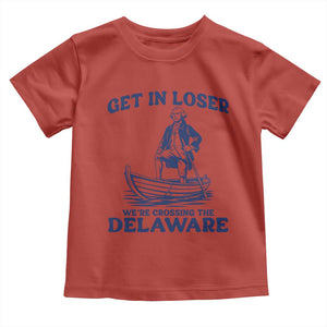 Get In Loser We are Crossing The Delaware Toddler T Shirt Funny George Washington Nautical Humor Graphic TS02 Red Print Your Wear