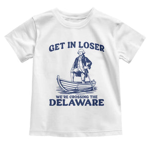 Get In Loser We are Crossing The Delaware Toddler T Shirt Funny George Washington Nautical Humor Graphic TS02 White Print Your Wear