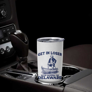 Get In Loser We are Crossing The Delaware Tumbler Cup Funny George Washington Nautical Humor Graphic TS02 Print Your Wear
