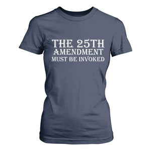 The 25th Amendment Must Be Invoked T Shirt For Women Bold Typography Statement Patriotic Political Satire TS02 Navy Print Your Wear