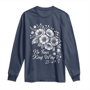 No Faux King Way 25 47 Long Sleeve Shirt Floral Bouquet Resist Authoritarian 25th Amendment TS02 Navy Print Your Wear