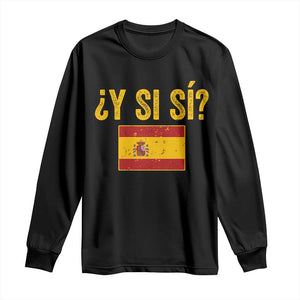 Funny Y Si Si Spain Flag Distressed Retro Graphic Long Sleeve Shirt What If Espanol Patriotic Spanish Espana Pride TS02 Black Print Your Wear