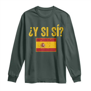 Funny Y Si Si Spain Flag Distressed Retro Graphic Long Sleeve Shirt What If Espanol Patriotic Spanish Espana Pride TS02 Dark Forest Green Print Your Wear