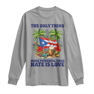 The Only Thing More Powerful Than Hate Is Love Puerto Rico Long Sleeve Shirt Unity and Love Boricua Heritage Pride TS02 Sport Gray Print Your Wear