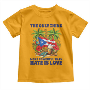 The Only Thing More Powerful Than Hate Is Love Puerto Rico Toddler T Shirt Unity and Love Boricua Heritage Pride TS02 Gold Print Your Wear